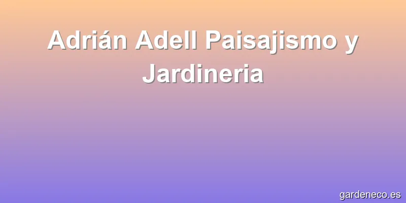 Adrián Adell Paisajismo y Jardineria