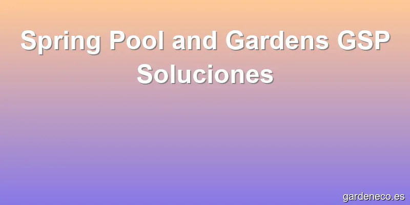 Spring Pool and Gardens GSP Soluciones