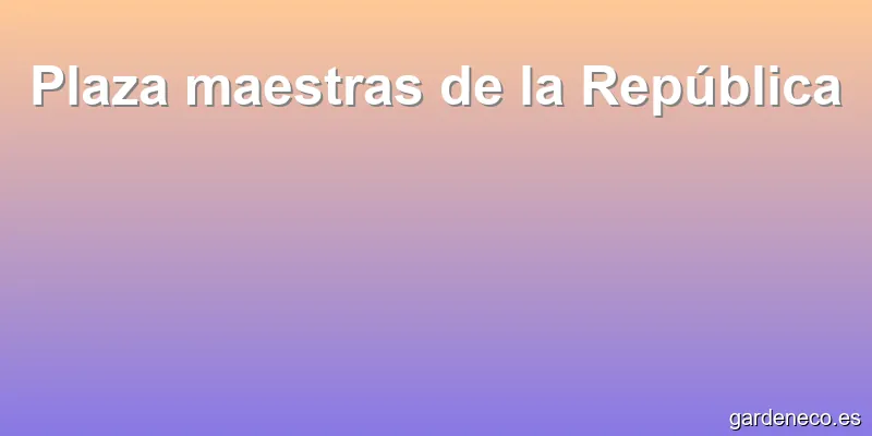 Plaza maestras de la República
