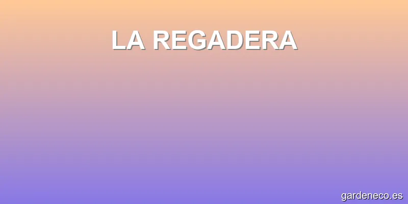 LA REGADERA