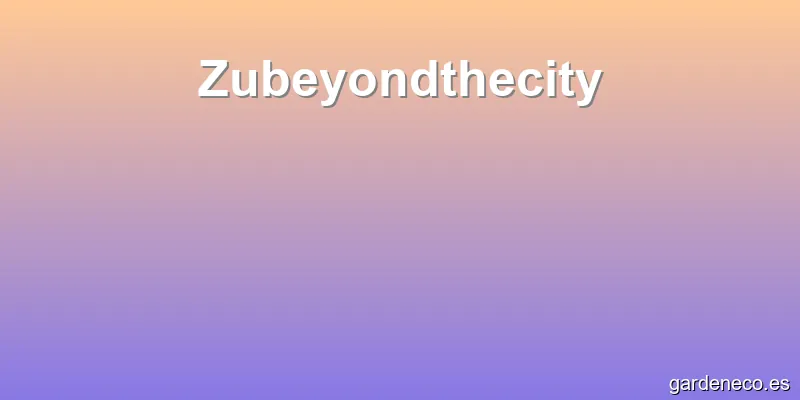 Zubeyondthecity