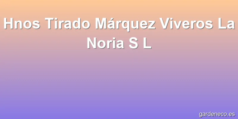 Hnos Tirado Márquez Viveros La Noria S L