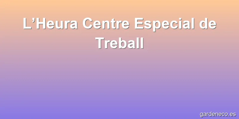 L’Heura Centre Especial de Treball