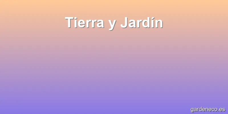 Tierra y Jardín