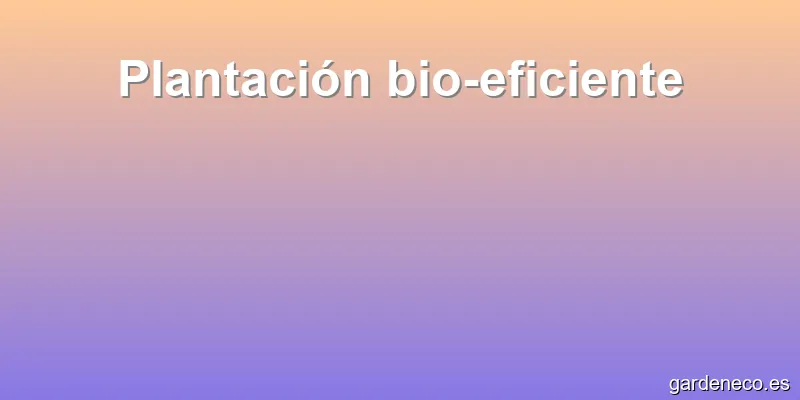 Plantación bio-eficiente