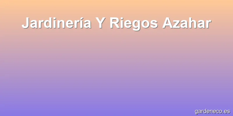 Jardinería Y Riegos Azahar